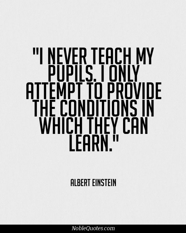 Albert Einstein Quotes : I never teach my pupils. I only attempt to ...