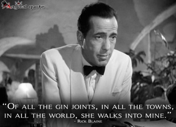 Famous Movie Quotes : Of all the gin joints, in all the towns, in all the world, she walks into ...